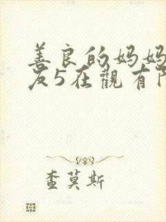 善良的妈妈的朋友5在观有限中字