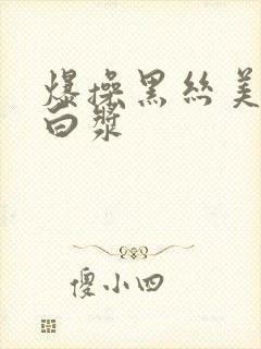 爆操黑丝美女出白浆