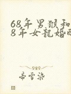 68年男猴和88年女龙婚配