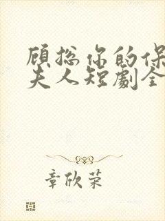 顾总你的保镖是夫人短剧全集免费观看