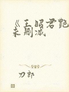 《王昭君艳史》未删减