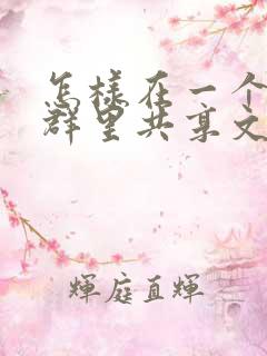 怎样在一个微信群里共享文档编辑