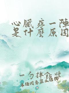 心脏疼一阵一阵是什么原因
