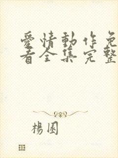 爱情动作免费观看全集完整版高清