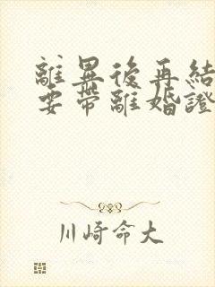 离异后再结婚需要带离婚证吗