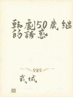 韩剧50岁继母的诱惑