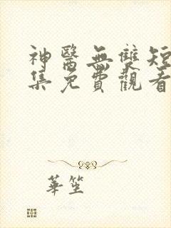 神医无双短剧全集免费观看