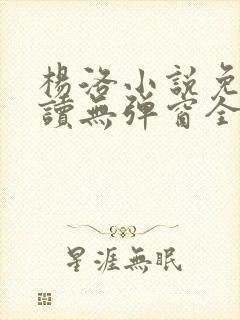 杨洛小说免费阅读无弹窗全文