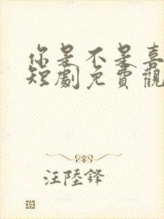 你是不是喜欢我短剧免费观看