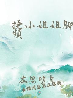 挠小姐姐脚心视频