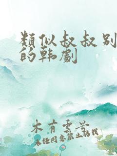 类似叔叔别撩我的韩剧