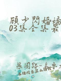 顾少闪婚娇妻103集全集最新章节阅读