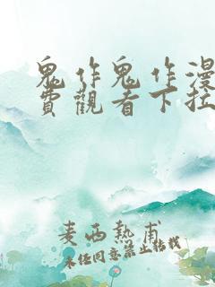 鬼作鬼作漫画免费观看下拉式