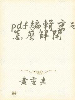 pdf编辑密码怎么解开