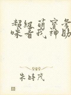 超级萌宝爹地妈咪看我神助攻