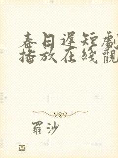 春日迟短剧免费播放在线观看