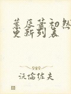 叶辰萧初然最新更新列表