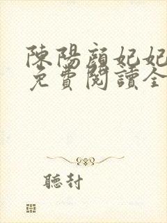 陈阳颜妃妃小说免费阅读全文无弹窗