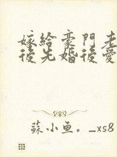 嫁给豪门老男人后先婚后爱了