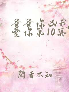 爸爸你凶我我也爱你第10集