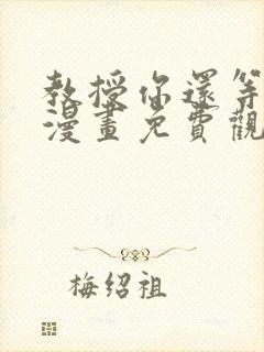 教授你还等什么漫画免费观看全集