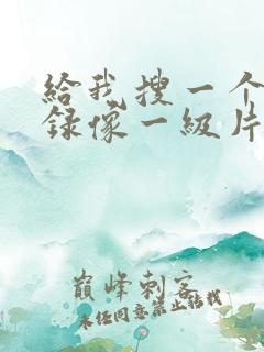 给我搜一个黄色录像一级片