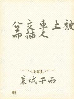 公交车上被从后面插人
