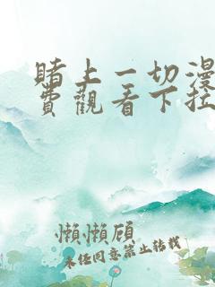 赌上一切漫画免费观看下拉式漫画