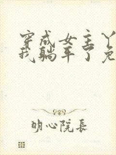 穿成女主丫鬟后我躺平了免费全文阅读