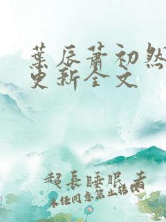 叶辰萧初然最新更新全文