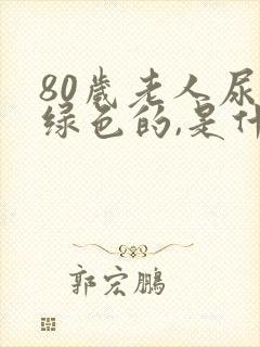 80岁老人尿是绿色的,是什么原因