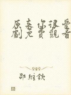 原来你很爱我短剧免费观看全集高清