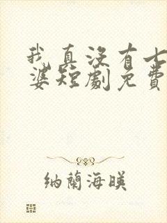 我真没有七个老婆短剧免费观看全集