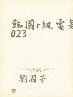 韩国r级电影2023