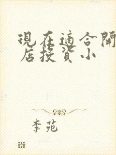 现在适合开什么店投资小
