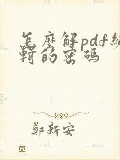 怎么解pdf编辑的密码