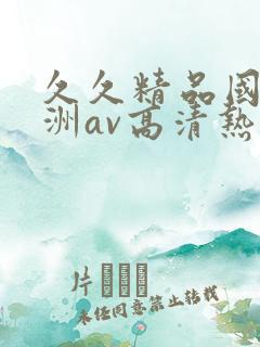 久久精品国产亚洲av高清热.国产av…