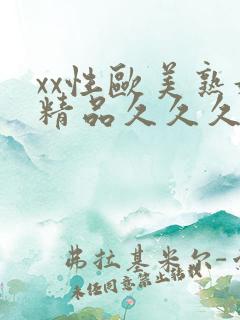 xx性欧美熟妇精品久久久