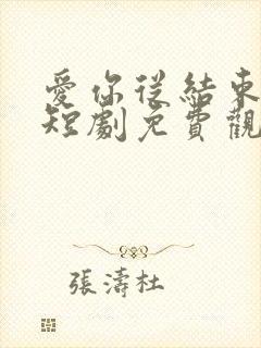 爱你从结束开始短剧免费观看