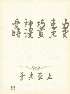 爱神巧克力进行时漫画免费看全集