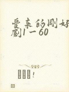 爱来的刚好电视剧1一60