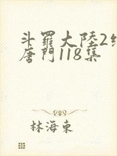 斗罗大陆2绝世唐门118集