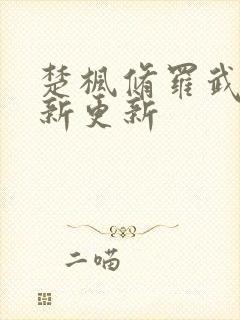 楚枫修罗武神最新更新