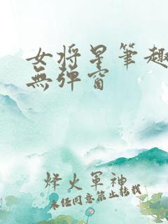 女将星笔趣阁 无弹窗