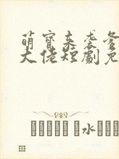 萌宝来袭爹地是大佬短剧免费看