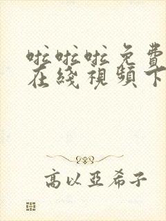 啦啦啦免费高清在线视频下载