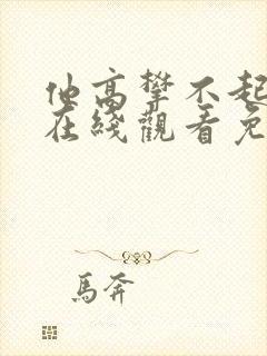 他高攀不起短剧在线观看免费全集