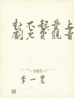 对不起爱上你短剧免费观看