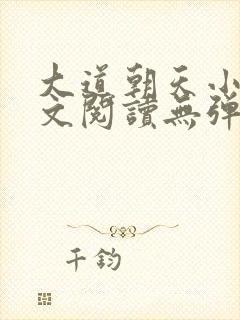 大道朝天小说全文阅读无弹窗