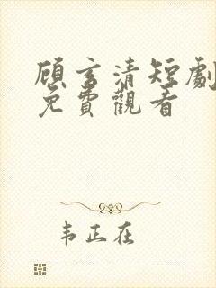 顾玄清短剧全集免费观看